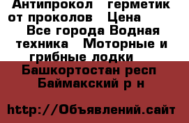 Антипрокол - герметик от проколов › Цена ­ 990 - Все города Водная техника » Моторные и грибные лодки   . Башкортостан респ.,Баймакский р-н